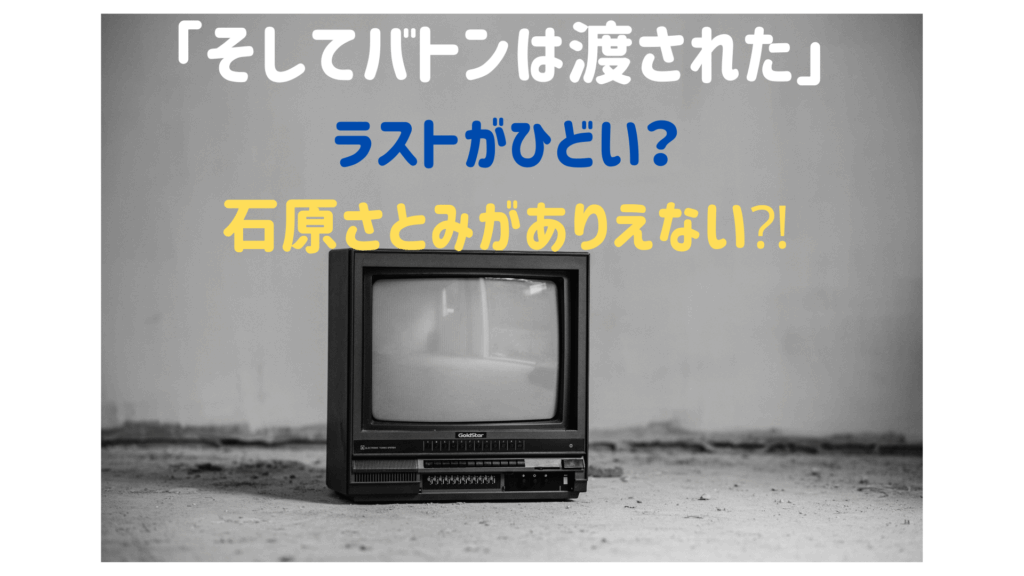 「そしてバトンは渡された」ラストがひどい？石原さとみがありえない？
