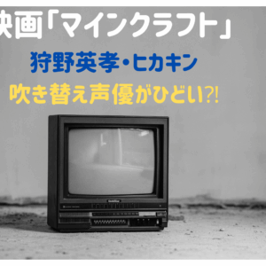 映画「マインクラフト」ヒカキン・狩野英孝吹き替えがひどい⁈面白いの声も！